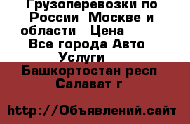 Грузоперевозки по России, Москве и области › Цена ­ 100 - Все города Авто » Услуги   . Башкортостан респ.,Салават г.